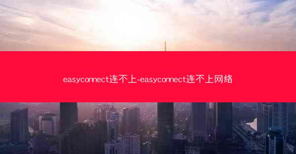 easyconnect连不上-easyconnect连不上网络