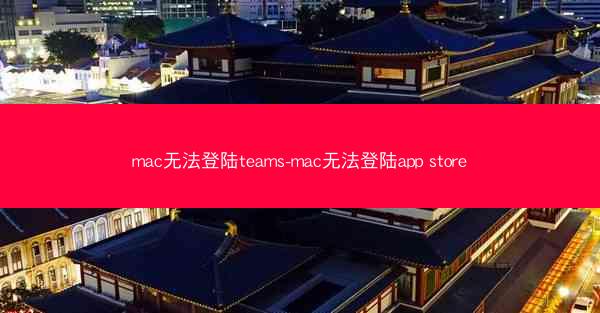 mac无法登陆teams-mac无法登陆app store