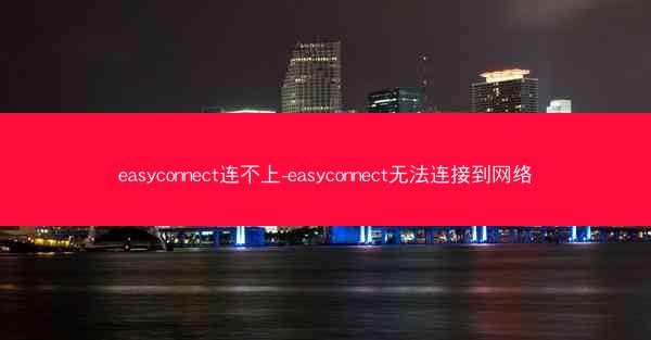 easyconnect连不上-easyconnect无法连接到网络