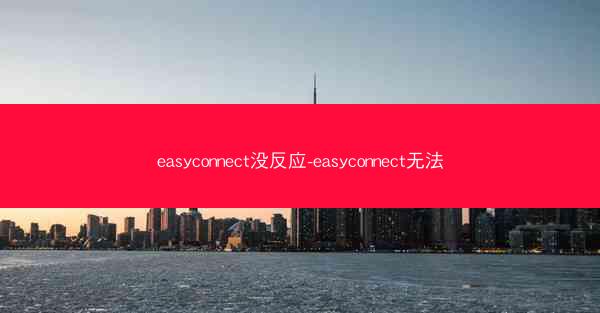 easyconnect没反应-easyconnect无法