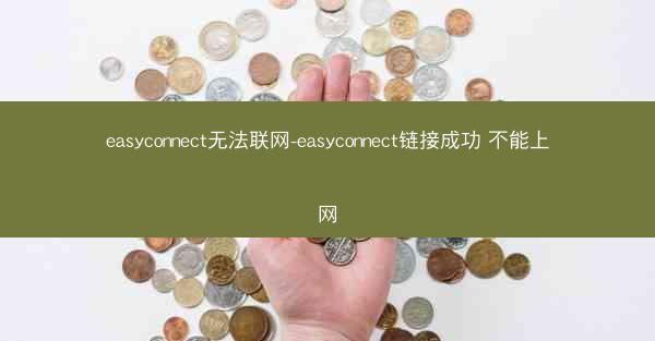 easyconnect无法联网-easyconnect链接成功 不能上网