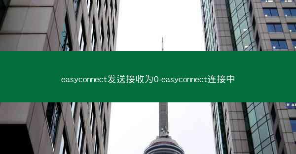 easyconnect发送接收为0-easyconnect连接中