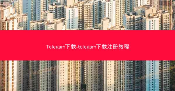 Telegam下载-telegam下载注册教程