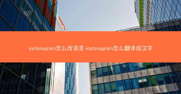 iostelegram怎么改语言-iostelegram怎么翻译成汉字
