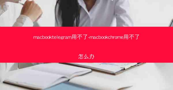 macbooktelegram用不了-macbookchrome用不了怎么办