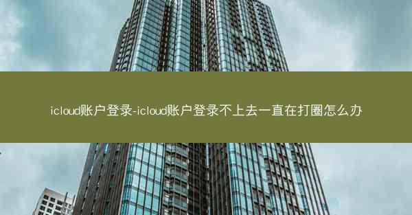 icloud账户登录-icloud账户登录不上去一直在打圈怎么办