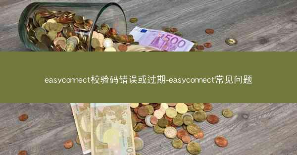 easyconnect校验码错误或过期-easyconnect常见问题