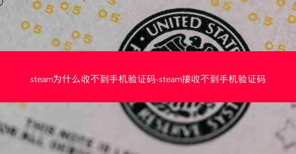 steam为什么收不到手机验证码-steam接收不到手机验证码