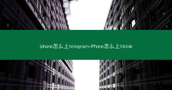 iphone怎么上telegram-iPhone怎么上tiktok