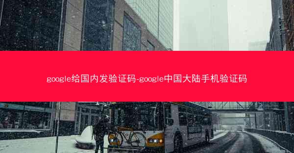 google给国内发验证码-google中国大陆手机验证码