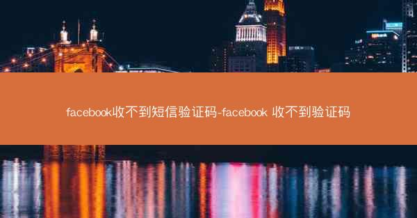 facebook收不到短信验证码-facebook 收不到验证码