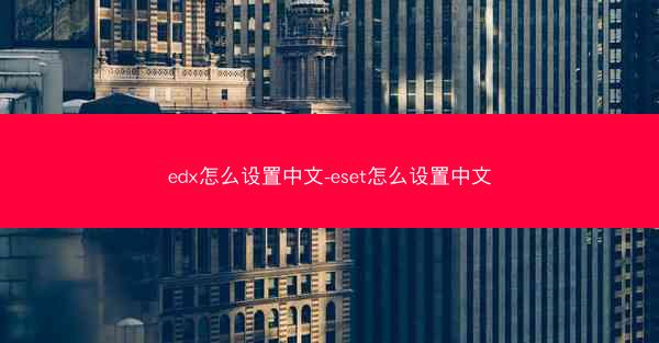 edx怎么设置中文-eset怎么设置中文