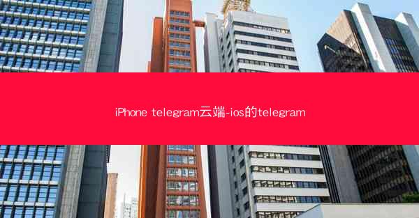 iPhone telegram云端-ios的telegram