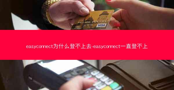 easyconnect为什么登不上去-easyconnect一直登不上