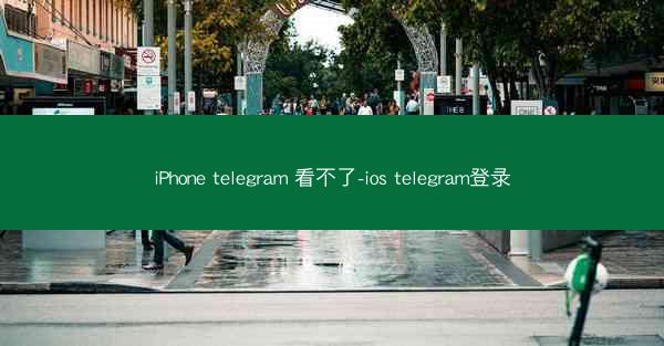 iPhone telegram 看不了-ios telegram登录