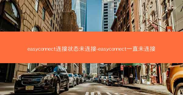 easyconnect连接状态未连接-easyconnect一直未连接