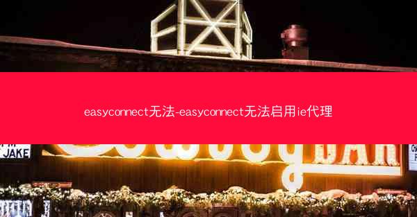 easyconnect无法-easyconnect无法启用ie代理