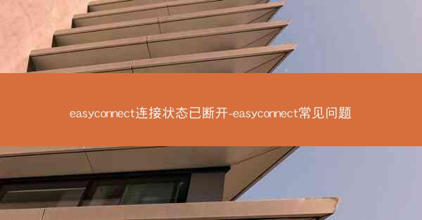 easyconnect连接状态已断开-easyconnect常见问题