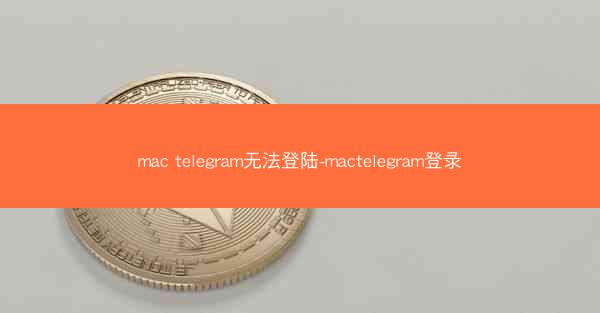 mac telegram无法登陆-mactelegram登录