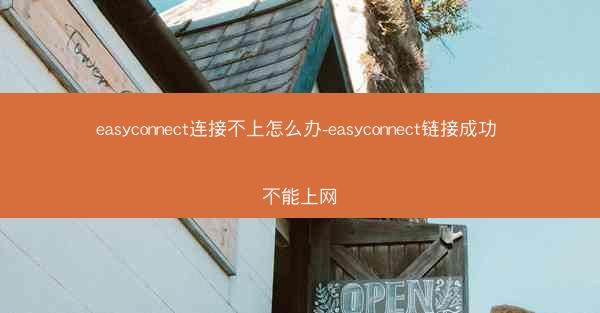 easyconnect连接不上怎么办-easyconnect链接成功 不能上网