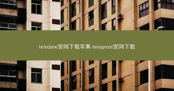 teledyne官网下载苹果-telegreat官网下载