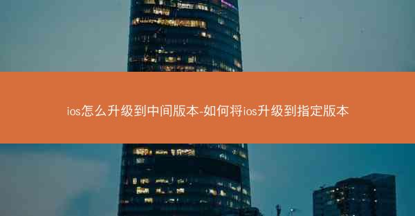 ios怎么升级到中间版本-如何将ios升级到指定版本