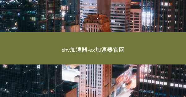 ehv加速器-ex加速器官网
