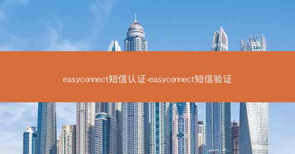 easyconnect短信认证-easyconnect短信验证