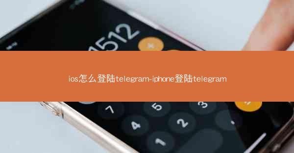 ios怎么登陆telegram-iphone登陆telegram