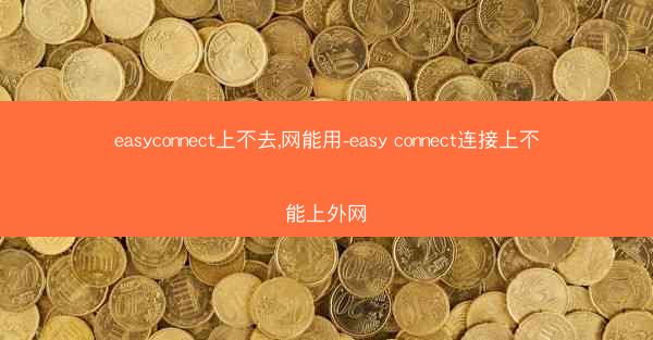 easyconnect上不去,网能用-easy connect连接上不能上外网