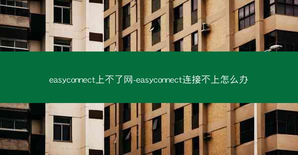 easyconnect上不了网-easyconnect连接不上怎么办