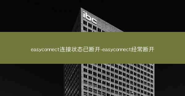 easyconnect连接状态已断开-easyconnect经常断开