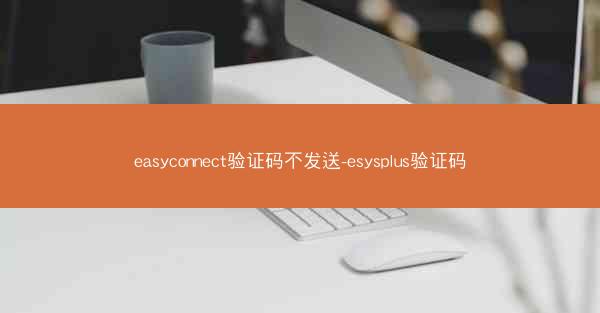 easyconnect验证码不发送-esysplus验证码