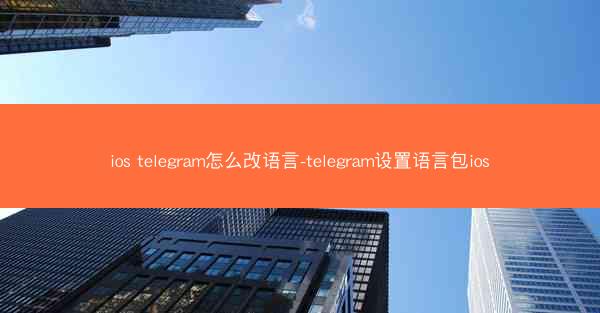 ios telegram怎么改语言-telegram设置语言包ios