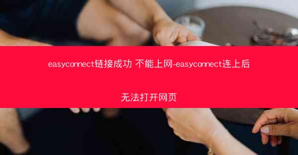 easyconnect链接成功 不能上网-easyconnect连上后无法打开网页