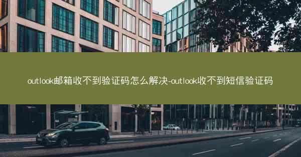 outlook邮箱收不到验证码怎么解决-outlook收不到短信验证码