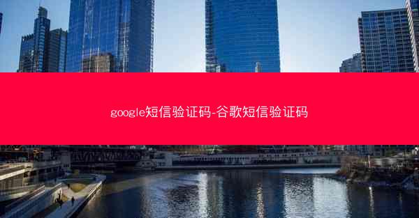 google短信验证码-谷歌短信验证码