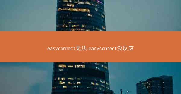 easyconnect无法-easyconnect没反应
