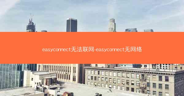 easyconnect无法联网-easyconnect无网络