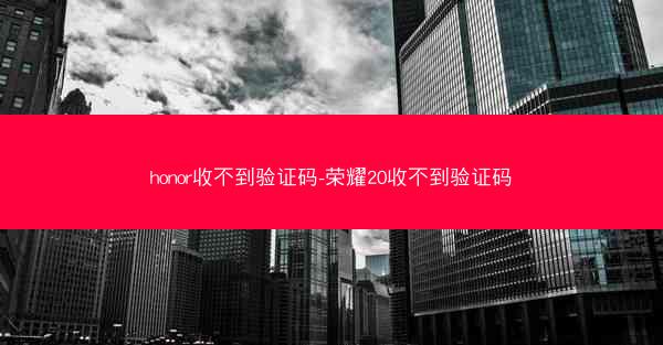 honor收不到验证码-荣耀20收不到验证码