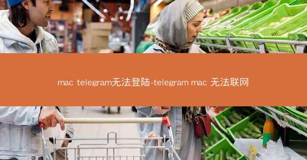 mac telegram无法登陆-telegram mac 无法联网