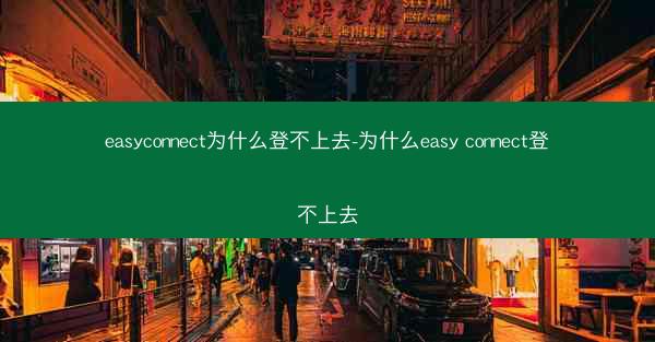 easyconnect为什么登不上去-为什么easy connect登不上去
