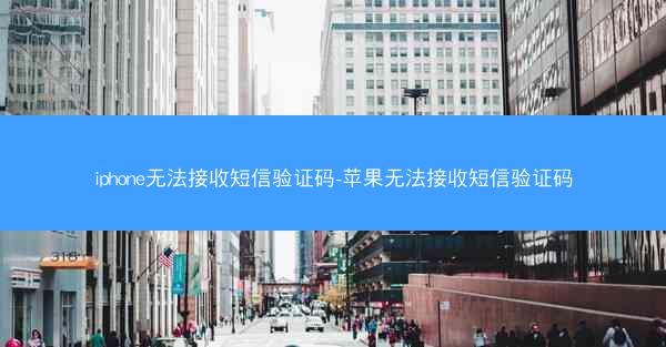 iphone无法接收短信验证码-苹果无法接收短信验证码