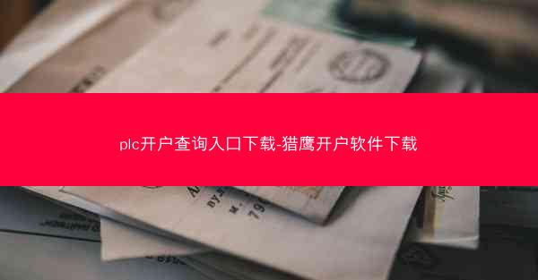 plc开户查询入口下载-猎鹰开户软件下载