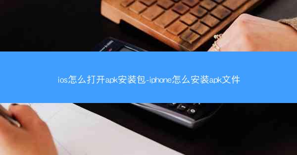 ios怎么打开apk安装包-iphone怎么安装apk文件