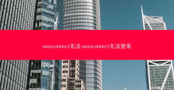 easyconnect无法-easyconnect无法登录