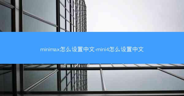 minimax怎么设置中文-mini4怎么设置中文