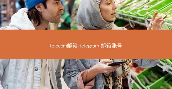 telecom邮箱-telegram 邮箱账号