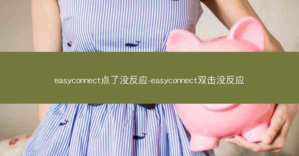 easyconnect点了没反应-easyconnect双击没反应