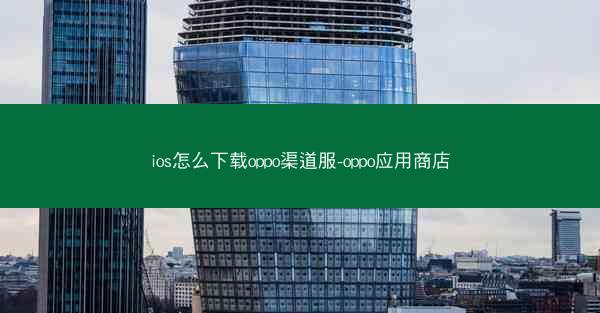 ios怎么下载oppo渠道服-oppo应用商店